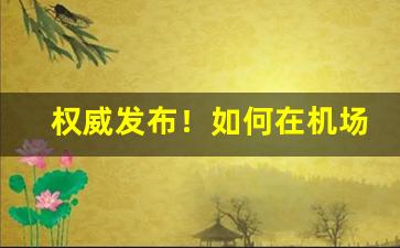 权威发布！如何在机场购买免税产品“出以公心”