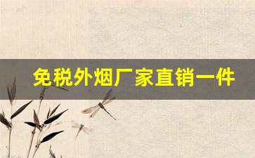 免税外烟厂家直销一件代发-进口烟代销
