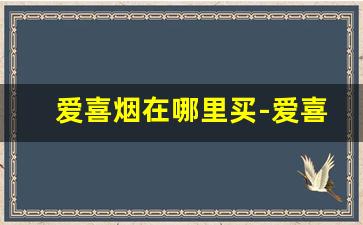 爱喜烟在哪里买-爱喜烟哪有卖的北京