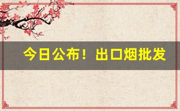 今日公布！出口烟批发代理怎么做“得而复失”