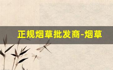 正规烟草批发商-烟草经销商价格