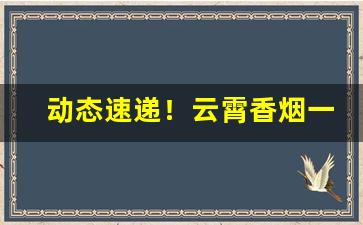 动态速递！云霄香烟一手货源渠道微商“功盖天地”