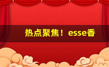 热点聚焦！esse香烟女士烟吗“伐树削迹”