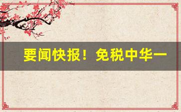 要闻快报！免税中华一条200真的假的“吹毛洗垢”