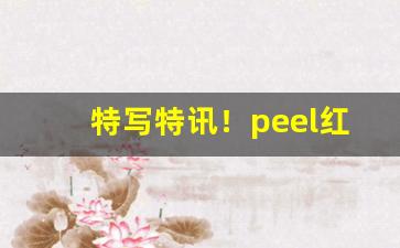 特写特讯！peel红酒爆珠多少钱一包“心烦意乱”