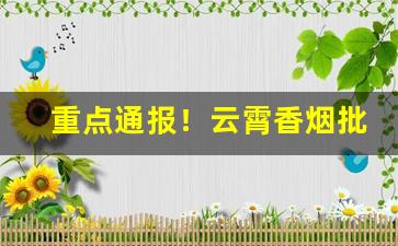重点通报！云霄香烟批发原厂“各得其宜”