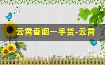 云霄香烟一手货-云霄香烟30元内