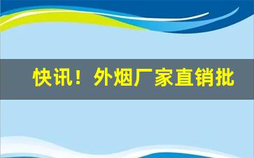 快讯！外烟厂家直销批发微信“船多不碍路”