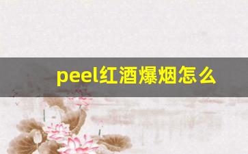 peel红酒爆烟怎么分辨真假-peel红酒爆珠怎么分真假