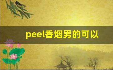 peel香烟男的可以抽吗-peel香烟为什么不建议抽