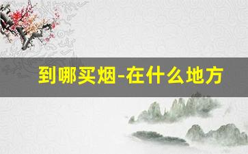 到哪买烟-在什么地方买烟