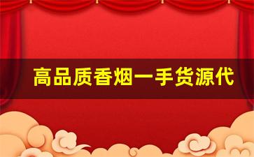 高品质香烟一手货源代理微信-正品烟代发