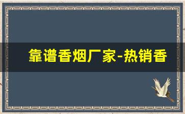 靠谱香烟厂家-热销香烟品牌
