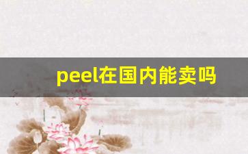 peel在国内能卖吗-peel国外从哪里能买到