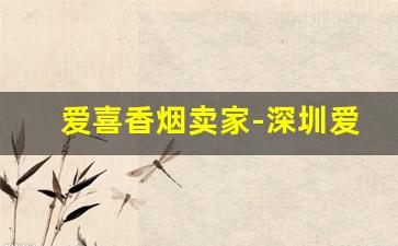 爱喜香烟卖家-深圳爱喜香烟批发