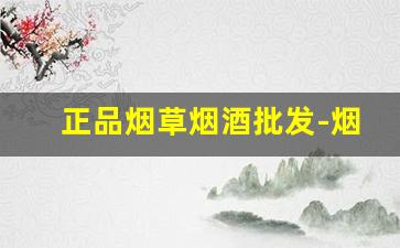 正品烟草烟酒批发-烟酒超市批发烟