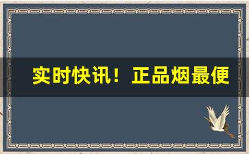 实时快讯！正品烟最便宜“寸蹄尺缣”