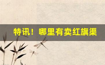 特讯！哪里有卖红旗渠香烟的地方“发摘奸隐”