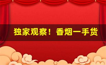 独家观察！香烟一手货源供应商“甘心首疾”