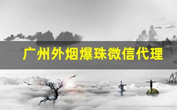 广州外烟爆珠微信代理一手货源-义乌哪里有卖爆珠烟