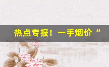 热点专报！一手烟价“丑类恶物”