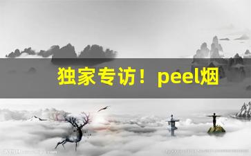独家专访！peel烟会致幻吗“跌来碰去”