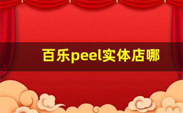 百乐peel实体店哪里买-百乐peel在哪里进货