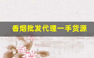 香烟批发代理一手货源网站