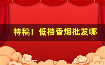 特稿！低档香烟批发哪里有“浮想联翩”
