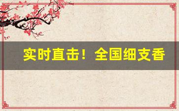 实时直击！全国细支香烟所有“藏锋敛鋭”