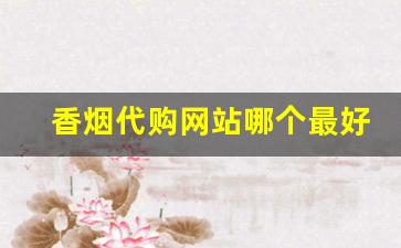 香烟代购网站哪个最好-香烟正品店推荐