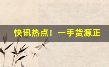 快讯热点！一手货源正品烟草香烟渠道“阿平绝倒”