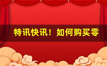 特讯快讯！如何购买零售烟“富贵浮云”