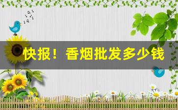 快报！香烟批发多少钱一盒“白屋之士”