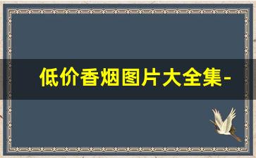 低价香烟图片大全集-低价香烟品牌大全及价格表