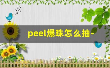 peel爆珠怎么抽-peel的爆珠怎么都下架了