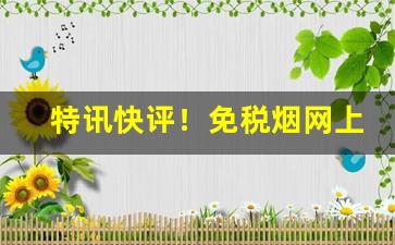 特讯快评！免税烟网上购买“愁肠百结”
