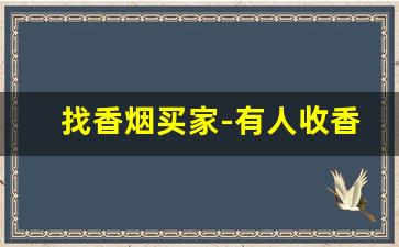 找香烟买家-有人收香烟吗