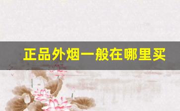 正品外烟一般在哪里买-购买外烟靠谱吗