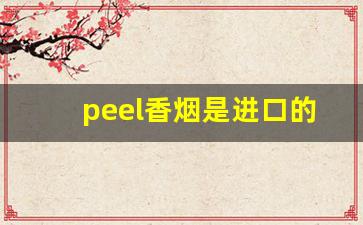 peel香烟是进口的吗-peel香烟国内买不到的款
