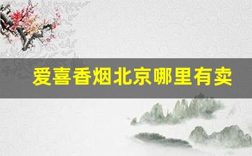 爱喜香烟北京哪里有卖-爱喜香烟山东有卖吗