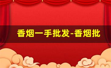 香烟一手批发-香烟批发图片大全
