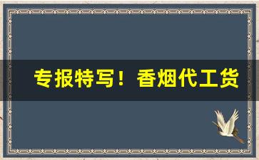 专报特写！香烟代工货源渠道微信“雕阑玉砌”