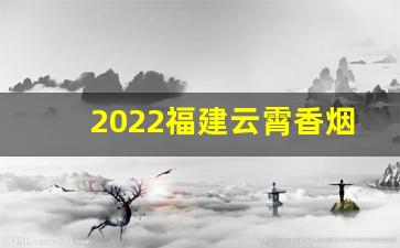2022福建云霄香烟官网-福建云霄香烟图片大全