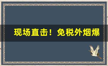 现场直击！免税外烟爆珠批发“短吁长叹”