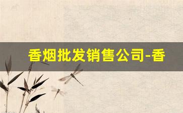 香烟批发销售公司-香烟哪里去批发