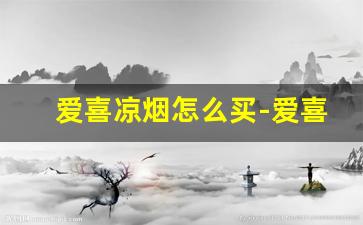 爱喜凉烟怎么买-爱喜烟哪个劲小