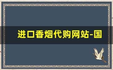 进口香烟代购网站-国内做代购哪个平台好做