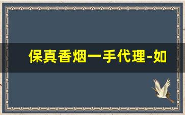 保真香烟一手代理-如何买到纯境香烟