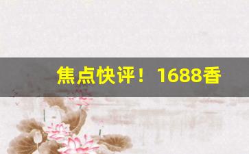 焦点快评！1688香烟价格表“弹雨枪林”